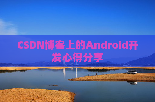CSDN博客上的Android开发心得分享